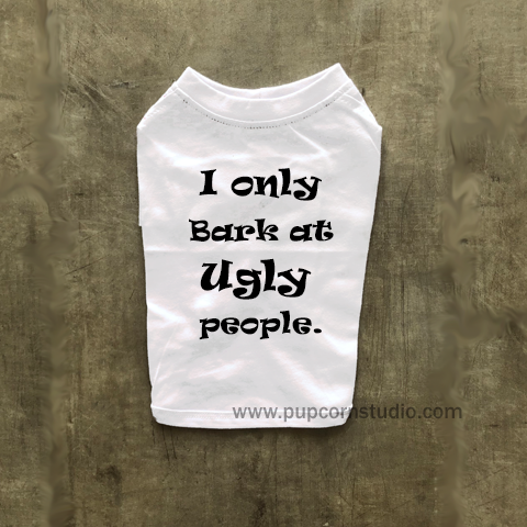 I only Bark at Ugly People Dog Tee